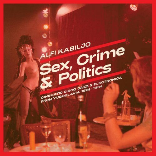Alfi Kabiljo - Sex, Crime & Politics (Cinematic Disco, Jazz & Electronica From Yugoslavia 1974-1984) (2019)