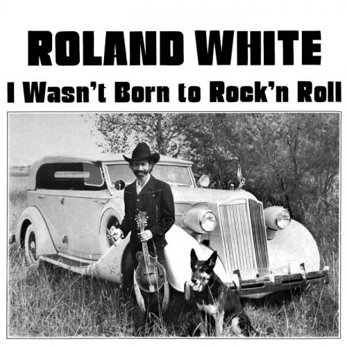 Roland White - I Wasn't Born to Rock 'n Roll (2010)