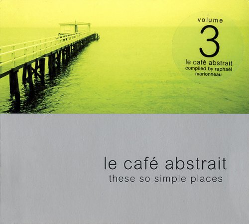 VA - Le Café Abstrait Volume 3: These So Simple Places by Raphaël Marionneau (2002) FLAC