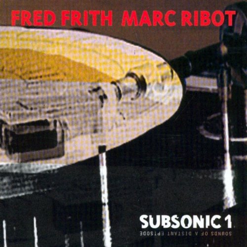 Fred Frith & Marc Ribot - Subsonic 1: Sounds of a Distant Episode (1994) Cd-Rip