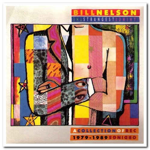 Bill Nelson - The Strangest Things: A Collection of Recordings 1979-1989 (1989)