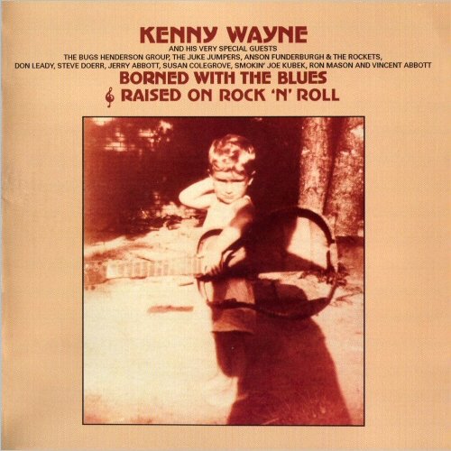 Kenny Wayne - Borned With The Blues & Raised On Rock 'n' Roll (1980) [CD Rip]