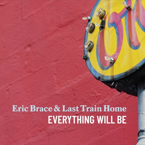 Eric Brace & Last Train Home - Everything Will Be (2022)