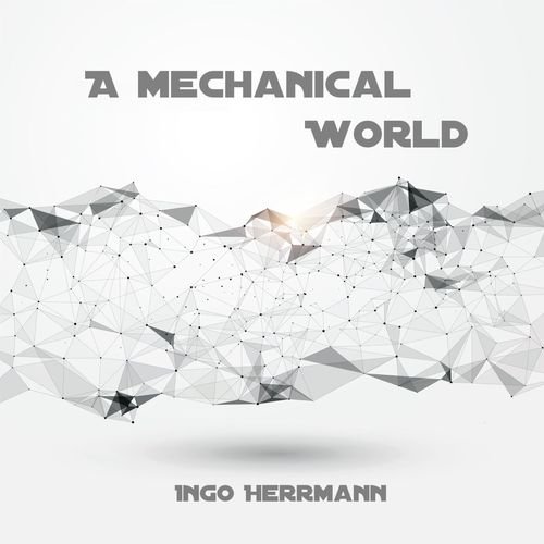 Ingo Herrmann - A Mechanical World (2021)