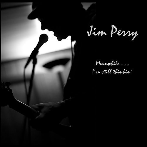 Jim Perry - Meanwhile....I'm Still Thinkin' (2017)