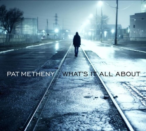 Pat Metheny - What’s It All About (2011) CD Rip