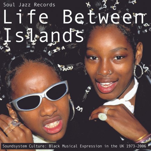 VA - Soul Jazz Records presents LIFE BETWEEN ISLANDS - Soundsystem Culture: Black Musical Expression in the UK 1973-2006 (2022) [Hi-Res]