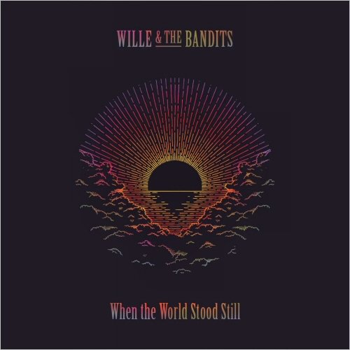 Wille & The Bandits - When The World Stood Still (2022)