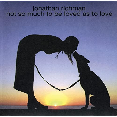 Jonathan Richman - Not So Much to Be Loved As to Love (2004)