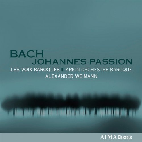 Alexander Weimann, Arion Orchestre Baroque, Les Voix Baroques - Bach: St. John Passion (2012) [Hi-Res]