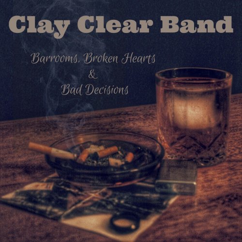 Clay Clear Band - Barrooms, Broken Hearts & Bad Decisions (2022) Hi-Res