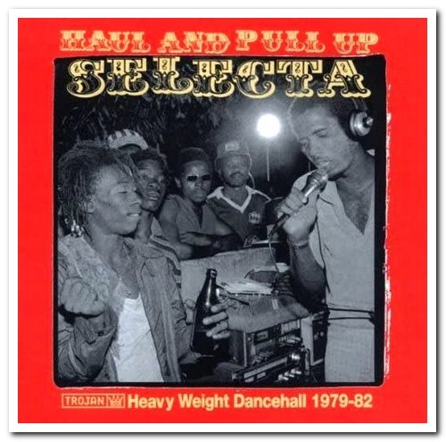 VA - Haul and Pull Up Selecta: Heavy Weight Dancehall 1979-82 [2CD Set] (2003)