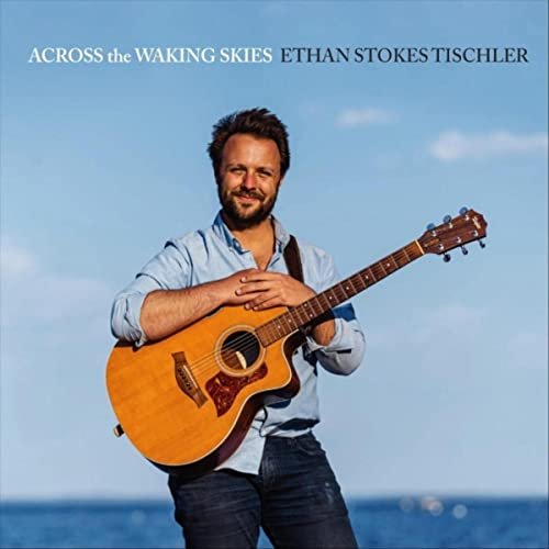 Ethan Stokes Tischler - Across the Waking Skies (2022)