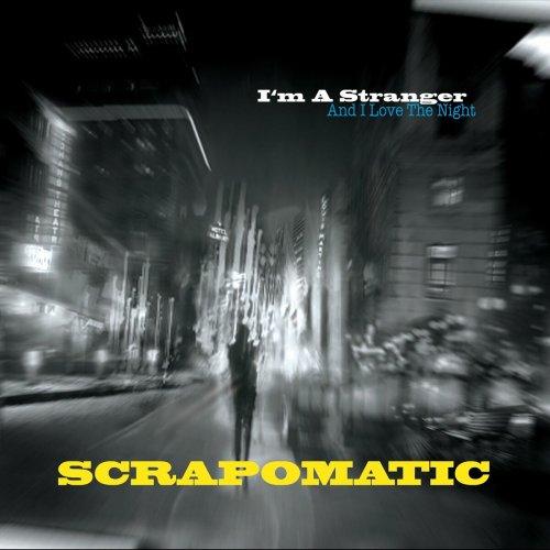 Scrapomatic - I'm A Stranger (And I Love The Night) (2012)