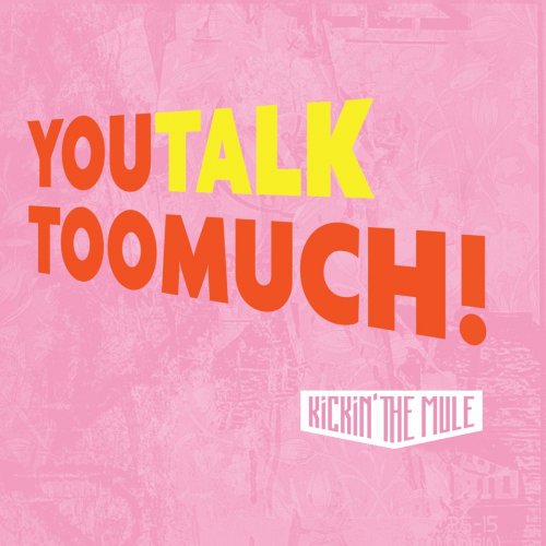 Kickin' The Mule - You Talk Too Much! (2020)