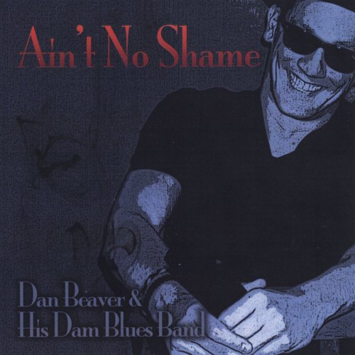 Dan Beaver And His Dam Blues Band - Ain't No Shame (2013)