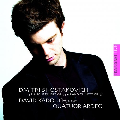 David Kadouch, Quatuor Ardeo - Dmitri Shostakovich: 24 Piano Preludes, Op. 34 / Piano Quintet, Op. 57 (2009)