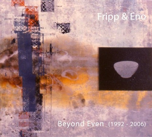 Fripp & Eno - Beyond Even 1992-2006 (2008)