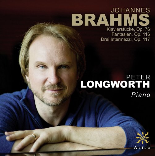 Peter Longworth - Brahms: 8 Piano Pieces, Op. 76 - 7 Fantasien, op. 116 - 3 Intermezzos, Op. 117 (2013)