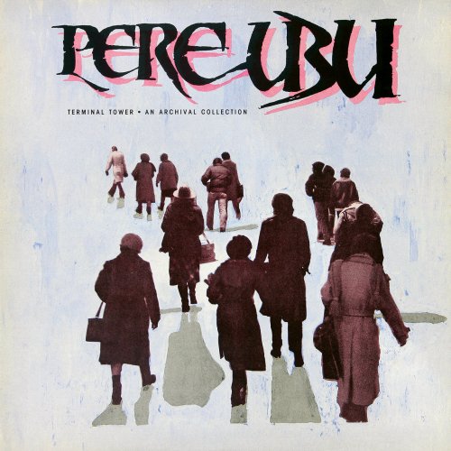 Pere Ubu - Terminal Tower: An Archival Collection, NonLP Singles & B-sides 1975-1980 (1985)