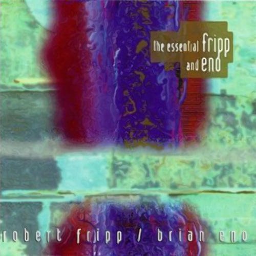 Brian Eno & Robert Fripp - The Essential Fripp and Eno (1994)