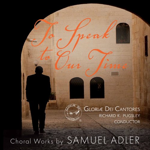 Gloriæ Dei Cantores & Richard K. Pugsley - To Speak to Our Time: Choral Works by Samuel Adler (2022) [Hi-Res]