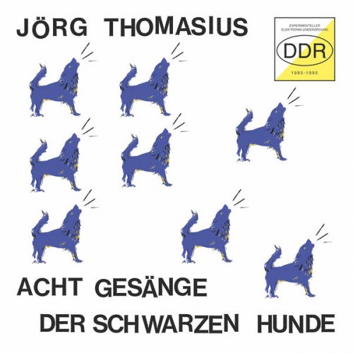 Jörg Thomasius - Acht Gesänge der schwarzen Hunde (Experimenteller Elektronik-Underground DDR 1980-1990) (2022)