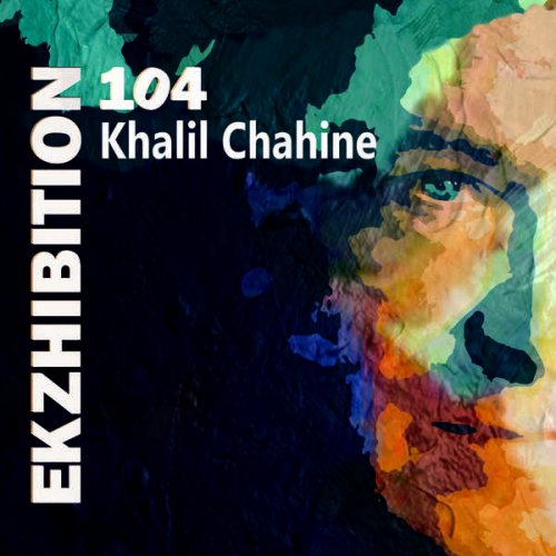 Khalil Chahine - Ekzhibition 104 (2022) [Hi-Res]