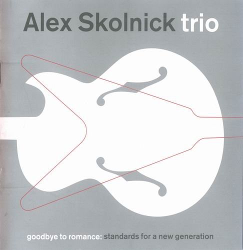 Alex Skolnick Trio - Goodbye To Romance: Standards For A New Generation (2002)