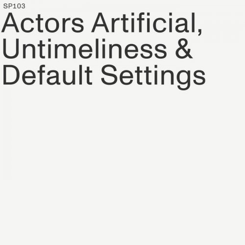 Actors Artificial - Untimeliness & Default Settings (2022)