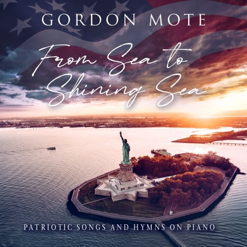 Gordon Mote - From Sea to Shining Sea: Patriotic Songs and Hymns on Piano (2022)