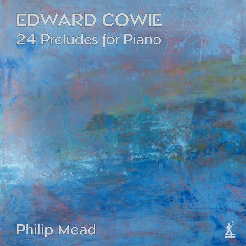 Philip Mead - Edward Cowie: 24 Preludes for Piano (2022) [Hi-Res]