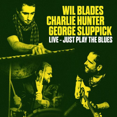 Wil Blades, Charlie Hunter & George Sluppick - Just Play the Blues (Live) (2022)