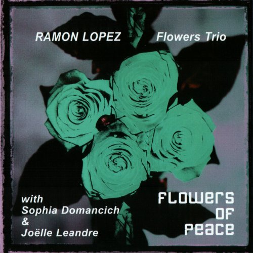 Ramon Lopez, Flowers Trio, Sophia Domancich, Joëlle Leandre - Flowers Of Peace (2005)