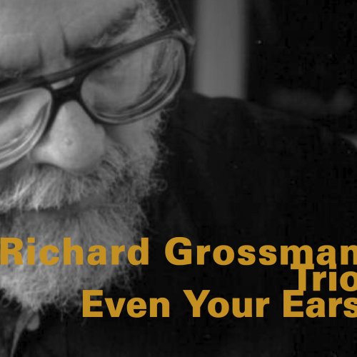 Richard Grossman Trio - Even Your Ears (2008)