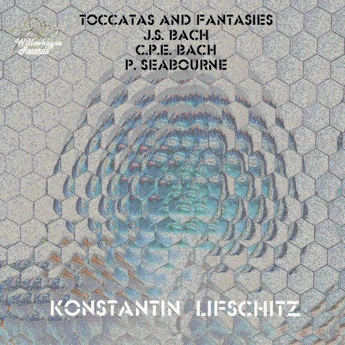 Konstantin Lifschitz - J.S. Bach, C.P.E. Bach & P. Seabourne: Toccatas & Fantasies (2022) [Hi-Res]