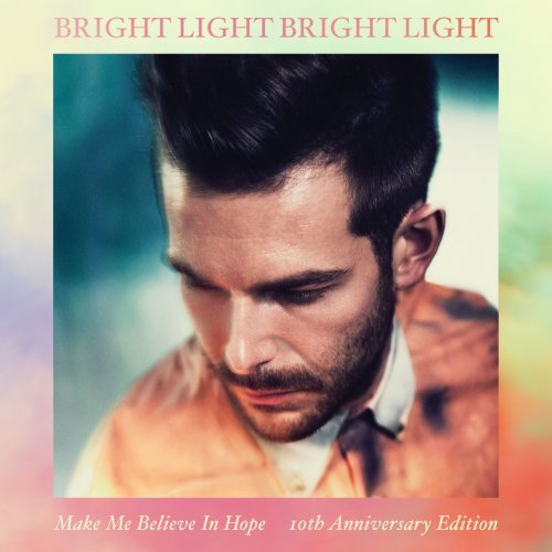 Bright Light Bright Light - Make Me Believe in Hope (10th Anniversary Edition) (2022)