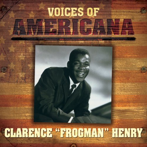 Clarence "Frogman" Henry - Voices Of Americana: Clarence "Frogman" Henry (2009)