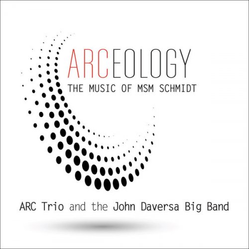 ARC Trio & The John Daversa Big Band - Arceology: The Music of Msm Schmidt (2022) [Hi-Res]