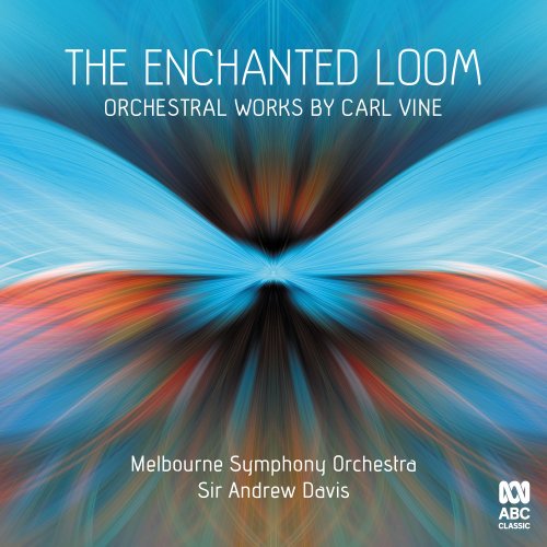 The Melbourne Symphony Orchestra, Sir Andrew Davis, Melbourne Symphony Orchestra - The Enchanted Loom: Orchestral Works by Carl Vine (2022) [Hi-Res]