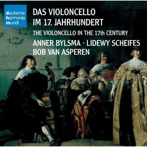 Anner Bylsma, Lidewy Scheifes, Bob Van Asperen - Das Violoncello Im 17. Jahrhundert (The Violoncello In The 17th Century) (2004)