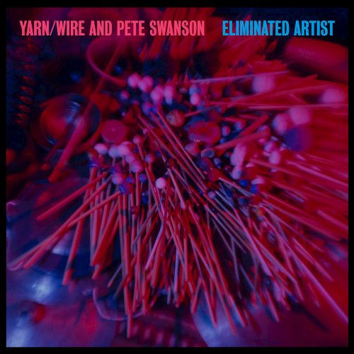 Yarn / Wire & Pete Swanson - Eliminated Artist (2015)