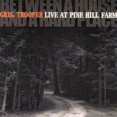 Greg Trooper - Between a House and a Hard Place. Live At Pine Hill Farm (2001)