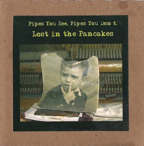 Pipes You See, Pipes You Don't - Lost in the Pancakes (2011)