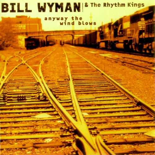 Bill Wyman & The Rhythm Kings - Anyway The Wind Blows (Deluxe) (1999)