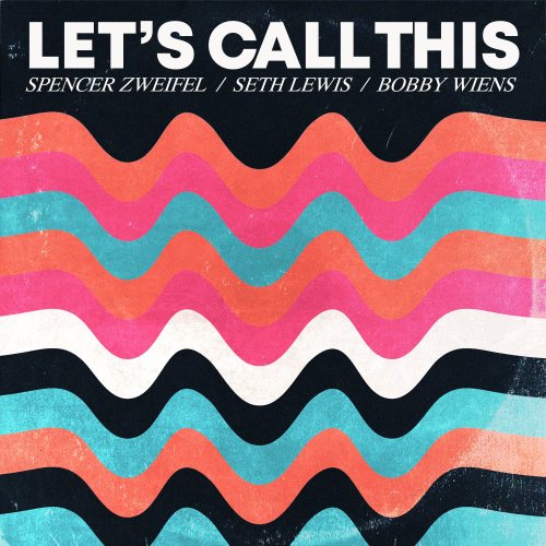 Spencer Zweifel Bobby Wiens Seth Lewis - Let's Call This (2022)