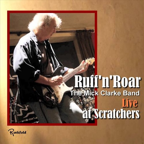 Mick Clarke - Ruff 'n' Roar: The Mick Clarke Band Live at Scratchers (2015)