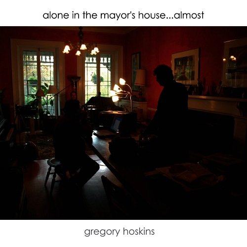 Gregory Hoskins - Alone in the Mayor's House... almost (2008)