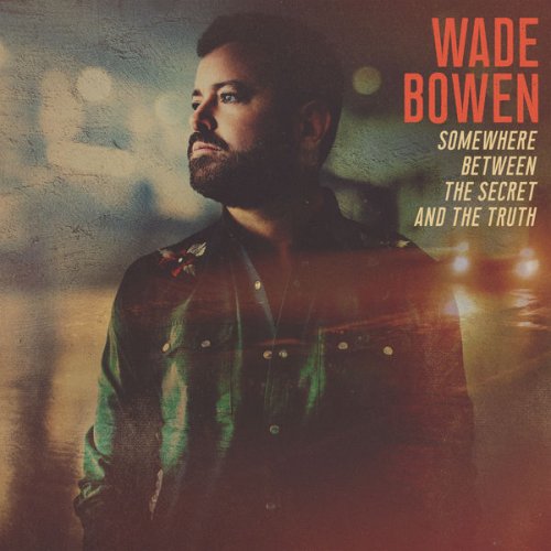 Wade Bowen - Somewhere Between the Secret and the Truth (2022) [Hi-Res]