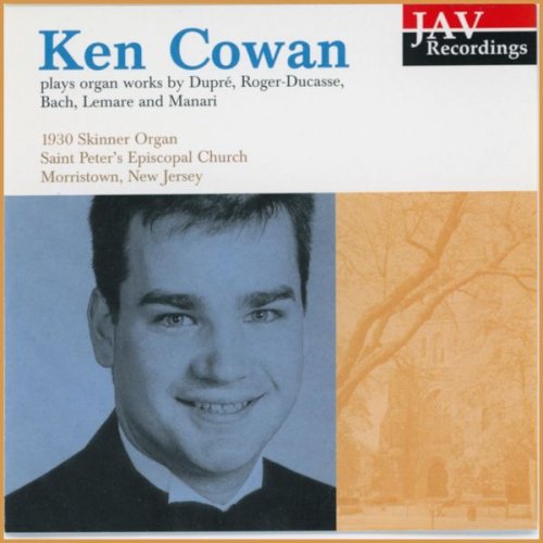 Ken Cowan - Ken Cowan Plays Organ Works by Dupre, Roger-Ducasse, Bach, Lemare and Manari on the 1930 Skinner Organ at Saint Peter's Church Morristown (2001)